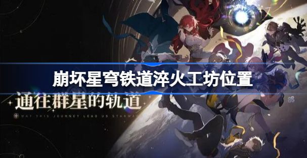 崩坏星穹铁道淬火工坊在哪 崩坏星穹铁道淬火工坊位置分享