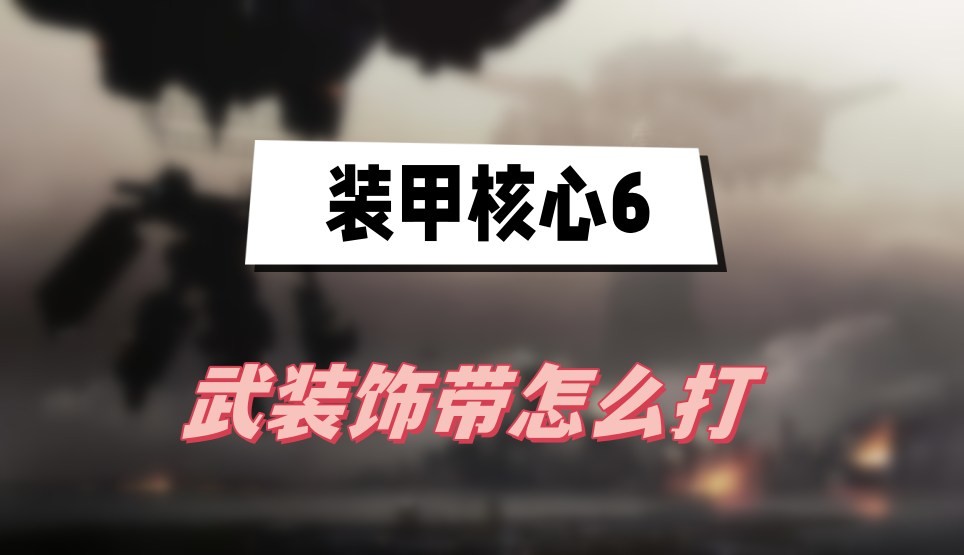 装甲核心6武装饰带怎么打-装甲核心6武装饰带boss打法一览